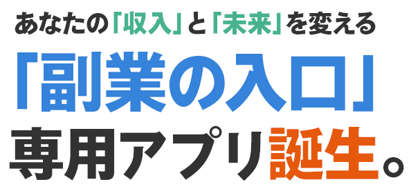 あなたの「収入」と「未来」を変える「副業の入口」専用アプリ誕生。
