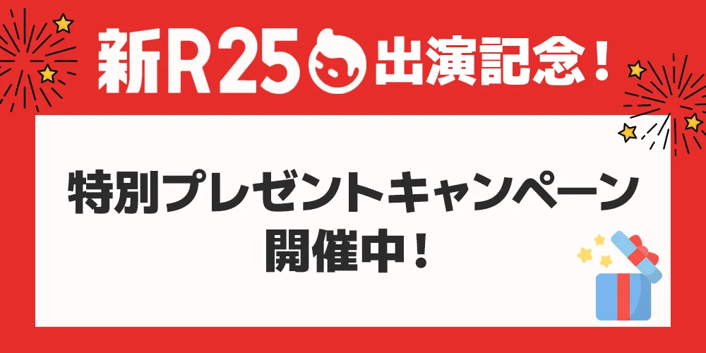 新R25出演記念！特別プレゼントキャンペーン開催中！